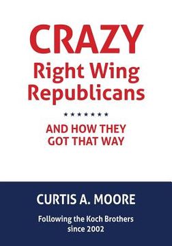 portada Crazy Right Wing Republicans and How They Got That Way (en Inglés)
