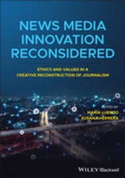 portada News Media Innovation Reconsidered: Ethics and Values in a Creative Reconstruction of Journalism 