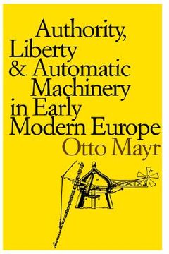 portada authority, liberty, and automatic machinery in early modern europe (en Inglés)