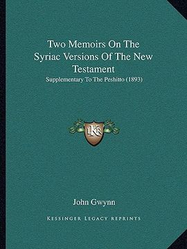 portada two memoirs on the syriac versions of the new testament: supplementary to the peshitto (1893)