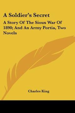 portada a soldier's secret: a story of the sioux war of 1890; and an army portia, two novels (en Inglés)