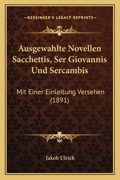 portada Ausgewahlte Novellen Sacchettis, Ser Giovannis Und Sercambis: Mit Einer Einleitung Versehen (1891) (en Alemán)