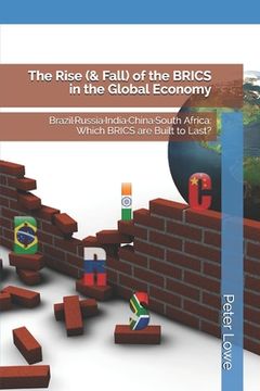 portada The Rise (& Fall) of the BRICS in the Global Economy: Brazil-Russia-India-China-South Africa: Which BRICS are Built to Last? (en Inglés)