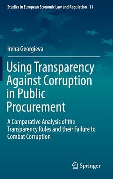 portada Using Transparency Against Corruption in Public Procurement: A Comparative Analysis of the Transparency Rules and Their Failure to Combat Corruption (en Inglés)