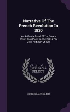 portada Narrative Of The French Revolution In 1830: An Authentic Detail Of The Events Which Took Place On The 26th, 27th, 28th, And 29th Of July