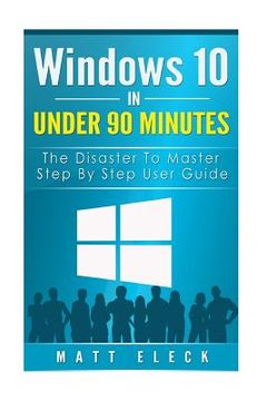 portada Windows 10 In Under 90 Minutes: The Disaster To Master Step By Step User Guide (in English)