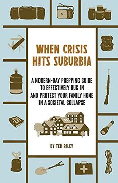 portada When Crisis Hits Suburbia: A Modern-Day Prepping Guide to Effectively bug in and Protect Your Family Home in a Societal Collapse 