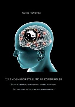 portada En anden forståelse af forståelse: Bevidstheden, verden og virkeligheden - Selvreference og komplementaritet (en Danés)