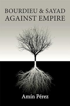 portada Bourdieu and Sayad Against Empire: Forging Sociology in Anticolonial Struggle 