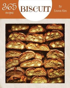 portada Biscuit 365: Enjoy 365 Days with Amazing Biscuit Recipes in Your Own Biscuit Cookbook! [british Biscuit Cookbook, Southern Biscuits (en Inglés)