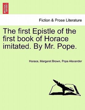 portada the first epistle of the first book of horace imitated. by mr. pope. (in English)