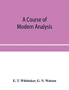 portada A Course of Modern Analysis; An Introduction to the General Theory of Infinite Processes and of Analytic Functions; With an Account of the Principal Transcendental Functions (in English)