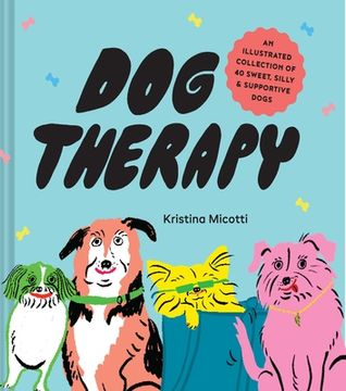 portada Dog Therapy: An Illustrated Collection of 40 Sweet, Silly, and Supportive Dogs (in English)