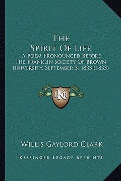 portada the spirit of life the spirit of life: a poem pronounced before the franklin society of brown univea poem pronounced before the franklin society of br