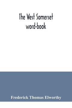 portada The West Somerset word-book; a glossary of dialectal and archaic words and phrases used in the west of Somerset and East Devon (en Inglés)