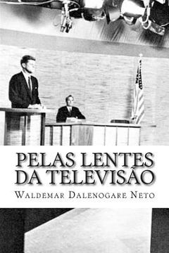 portada Pelas lentes da televisão: Propaganda e política na eleição presidencial estadunidense de 1960 (en Portugués)