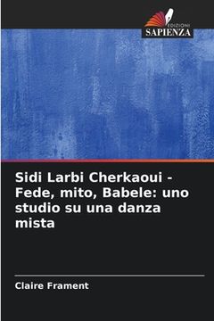 portada Sidi Larbi Cherkaoui - Fede, mito, Babele: uno studio su una danza mista (en Italiano)