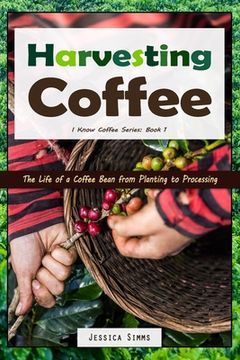 portada Harvesting Coffee: The Life of a Coffee Bean from Planting to Processing (en Inglés)