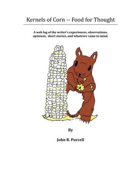 portada Kernels of Corn -- Food for Thought: A Web Log of the writer's experiences, observations, opinions, short stories and whatever came to mind.