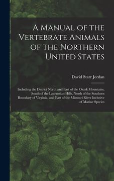 portada A Manual of the Vertebrate Animals of the Northern United States: Including the District North and East of the Ozark Mountains, South of the Laurentia (in English)