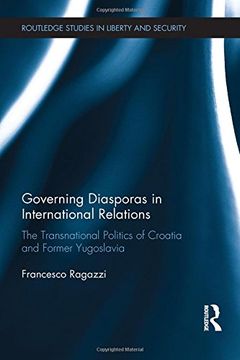 portada Governing Diasporas in International Relations: The Transnational Politics of Croatia and Former Yugoslavia (Routledge Studies in Liberty and Security)