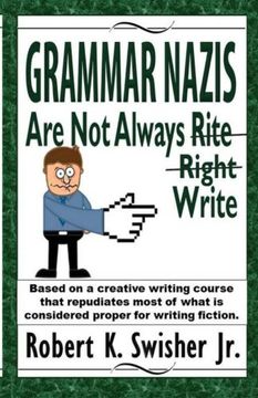 portada Grammar Nazis are Not Always Rite, Right, Write: Based on a creative writing course that repudiates most of what is considered proper for writing fiction