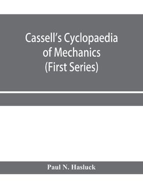 portada Cassell's cyclopaedia of mechanics: containing receipts, processes, and memoranda for workshop use, based on personal experience and expert knowledge (en Inglés)