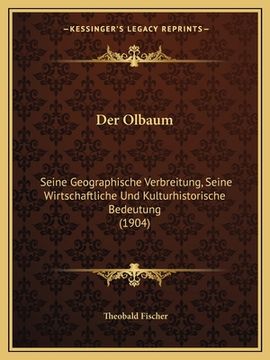 portada Der Olbaum: Seine Geographische Verbreitung, Seine Wirtschaftliche Und Kulturhistorische Bedeutung (1904) (in German)