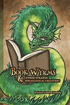 portada Book Wyrms & Other Strange Bibliological Creatures: A Field Guide