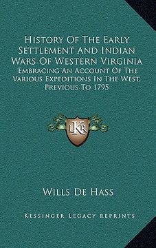 portada history of the early settlement and indian wars of western virginia: embracing an account of the various expeditions in the west, previous to 1795 (en Inglés)