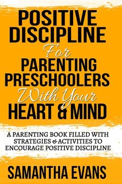 portada Positive Discipline for Parenting Preschoolers: Parenting Preschoolers With Your Your Heart & Mind (A Parenting Book Filled With Strategies & Activiti (en Inglés)