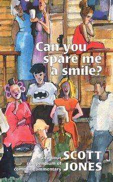 portada Can you spare me a smile?: a copious compendium of comedic commentary (en Inglés)