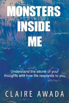 portada Monsters Inside Me: Understand the Secret of your thoughts and how life responds to you (en Inglés)