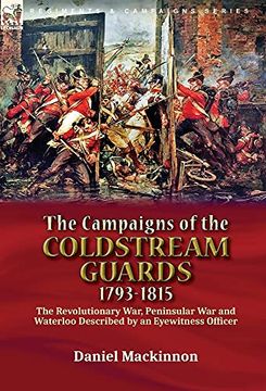 portada The Campaigns of the Coldstream Guards, 1793-1815: The Revolutionary War, Peninsular war and Waterloo Described by an Eyewitness Officer (en Inglés)