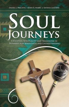portada Soul Journeys: Christian Spirituality and Shamanism as Pathways for Wholeness and Understanding (en Inglés)