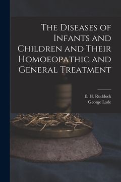 portada The Diseases of Infants and Children and Their Homoeopathic and General Treatment (en Inglés)