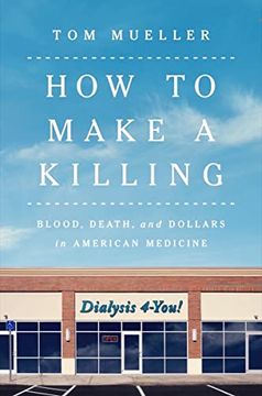 portada How to Make a Killing: Blood, Death and Dollars in American Medicine (en Inglés)