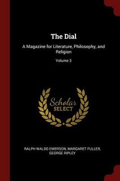 portada The Dial: A Magazine for Literature, Philosophy, and Religion; Volume 3 (en Inglés)