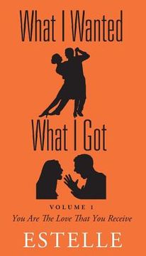 portada What I Wanted What I Got: Volume 1 - You Are The Love That You Receive (en Inglés)
