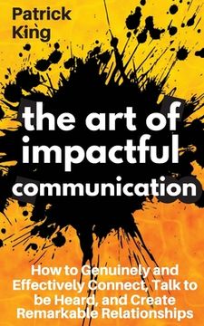 portada The Art of Impactful Communication: How to Genuinely and Effectively Connect, Talk to be Heard, and Create Remarkable Relationships (in English)