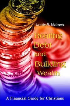 portada beating debt and building wealth: a financial guide for christians (en Inglés)