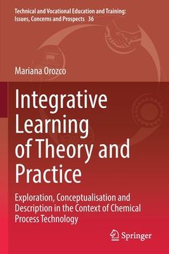 portada Integrative Learning of Theory and Practice: Exploration, Conceptualisation and Description in the Context of Chemical Process Technology 