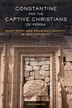 portada Constantine and the Captive Christians of Persia: Martyrdom and Religious Identity in Late Antiquity (Transformation of the Classical Heritage) (en Inglés)
