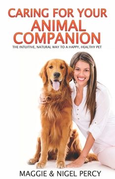 portada Caring For Your Animal Companion: The Intuitive, Natural Way To A Happy, Healthy Pet