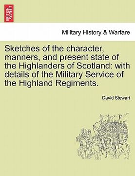 portada sketches of the character, manners, and present state of the highlanders of scotland: with details of the military service of the highland regiments.