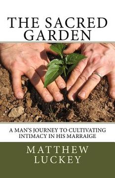portada The Sacred Garden: a man's journey to cultivating intimacy in his marriage (in English)