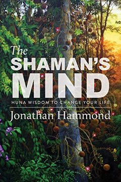 portada The Shaman'S Mind: Huna Wisdom to Change Your Life (en Inglés)