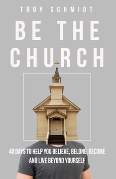 portada Be the Church: 40 Days to Help You Believe, Belong, Become and Live Beyond Yourself (en Inglés)