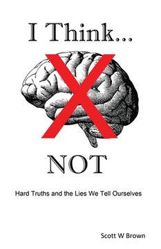 portada I Think. Not: Hard Truths and the Lies we Tell Ourselves (in English)