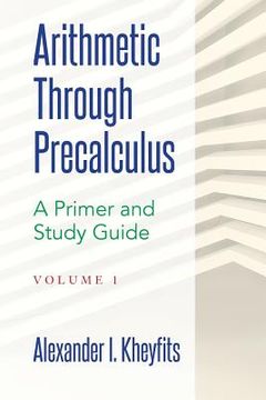 portada Arithmetic Through Precalculus. A Primer and Study Guide: From Elementary Mathematics To College Calculus (en Inglés)